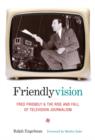 Friendlyvision : Fred Friendly and the Rise and Fall of Television Journalism - eBook