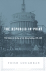 The Republic in Print : Print Culture in the Age of U.S. Nation Building, 1770-1870 - eBook