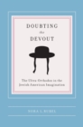 Doubting the Devout : The Ultra-Orthodox in the Jewish American Imagination - eBook