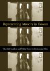 Representing Atrocity in Taiwan : The 2/28 Incident and White Terror in Fiction and Film - eBook