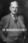 The Undiscovered Dewey : Religion, Morality, and the Ethos of Democracy - eBook