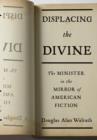 Displacing the Divine : The Minister in the Mirror of American Fiction - eBook