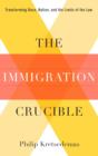 The Immigration Crucible : Transforming Race, Nation, and the Limits of the Law - eBook