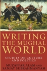 Writing the Mughal World : Studies on Culture and Politics - eBook