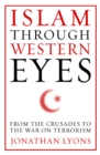 Islam Through Western Eyes : From the Crusades to the War on Terrorism - eBook