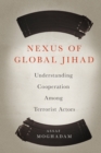 Nexus of Global Jihad : Understanding Cooperation Among Terrorist Actors - eBook