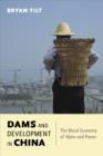 Dams and Development in China : The Moral Economy of Water and Power - eBook