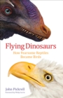 Flying Dinosaurs : How Fearsome Reptiles Became Birds - eBook
