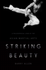 Striking Beauty : A Philosophical Look at the Asian Martial Arts - eBook