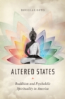 Altered States : Buddhism and Psychedelic Spirituality in America - eBook