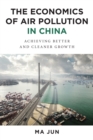 The Economics of Air Pollution in China : Achieving Better and Cleaner Growth - eBook