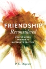 Friendship Reconsidered : What It Means and How It Matters to Politics - eBook