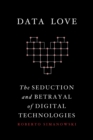 Data Love : The Seduction and Betrayal of Digital Technologies - eBook