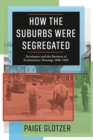 How the Suburbs Were Segregated : Developers and the Business of Exclusionary Housing, 1890-1960 - eBook