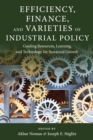 Efficiency, Finance, and Varieties of Industrial Policy : Guiding Resources, Learning, and Technology for Sustained Growth - eBook