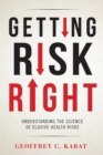 Getting Risk Right : Understanding the Science of Elusive Health Risks - eBook