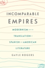 Incomparable Empires : Modernism and the Translation of Spanish and American Literature - eBook