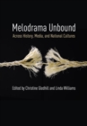 Melodrama Unbound : Across History, Media, and National Cultures - eBook