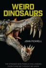 Weird Dinosaurs : The Strange New Fossils Challenging Everything We Thought We Knew - eBook