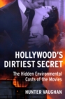 Hollywood's Dirtiest Secret : The Hidden Environmental Costs of the Movies - eBook