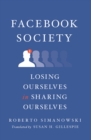 Facebook Society : Losing Ourselves in Sharing Ourselves - eBook