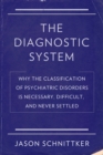 The Diagnostic System : Why the Classification of Psychiatric Disorders Is Necessary, Difficult, and Never Settled - eBook