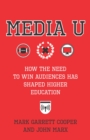 Media U : How the Need to Win Audiences Has Shaped Higher Education - eBook