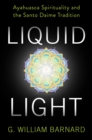 Liquid Light : Ayahuasca Spirituality and the Santo Daime Tradition - eBook