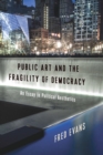 Public Art and the Fragility of Democracy : An Essay in Political Aesthetics - eBook