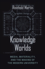 Knowledge Worlds : Media, Materiality, and the Making of the Modern University - eBook