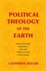 Political Theology of the Earth : Our Planetary Emergency and the Struggle for a New Public - eBook