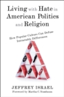 Living with Hate in American Politics and Religion : How Popular Culture Can Defuse Intractable Differences - eBook