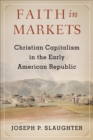 Faith in Markets : Christian Capitalism in the Early American Republic - eBook