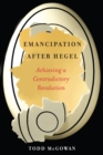 Emancipation After Hegel : Achieving a Contradictory Revolution - eBook