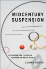 Midcentury Suspension : Literature and Feeling in the Wake of World War II - eBook