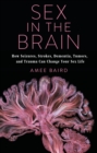 Sex in the Brain : How Seizures, Strokes, Dementia, Tumors, and Trauma Can Change Your Sex Life - eBook