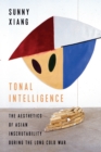 Tonal Intelligence : The Aesthetics of Asian Inscrutability During the Long Cold War - eBook