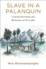 Slave in a Palanquin : Colonial Servitude and Resistance in Sri Lanka - eBook