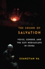 The Sound of Salvation : Voice, Gender, and the Sufi Mediascape in China - eBook