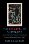 The Betrayal of Substance : Death, Literature, and Sexual Difference in Hegel's "Phenomenology of Spirit" - eBook