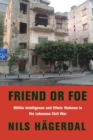 Friend or Foe : Militia Intelligence and Ethnic Violence in the Lebanese Civil War - eBook