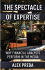 The Spectacle of Expertise : Why Financial Analysts Perform in the Media - eBook