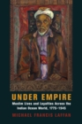 Under Empire : Muslim Lives and Loyalties Across the Indian Ocean World, 1775-1945 - eBook
