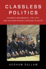 Classless Politics : Islamist Movements, the Left, and Authoritarian Legacies in Egypt - eBook