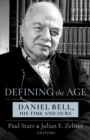 Defining the Age : Daniel Bell, His Time and Ours - eBook