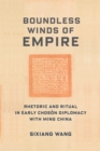 Boundless Winds of Empire : Rhetoric and Ritual in Early Choson Diplomacy with Ming China - eBook
