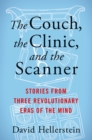 The Couch, the Clinic, and the Scanner : Stories from Three Revolutionary Eras of the Mind - eBook