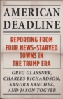 American Deadline : Reporting from Four News-Starved Towns in the Trump Era - eBook