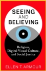 Seeing and Believing : Religion, Digital Visual Culture, and Social Justice - eBook