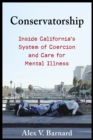 Conservatorship : Inside California's System of Coercion and Care for Mental Illness - eBook